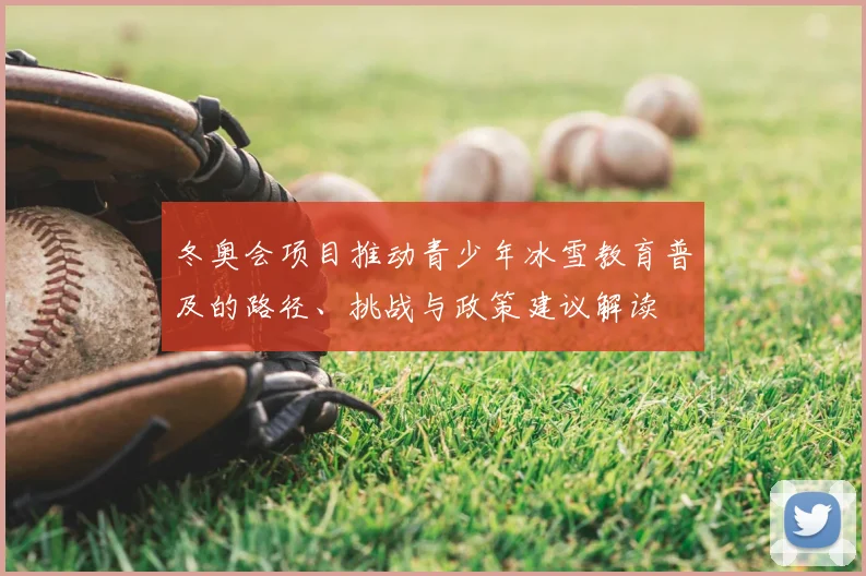 冬奥会项目推动青少年冰雪教育普及的路径、挑战与政策建议解读