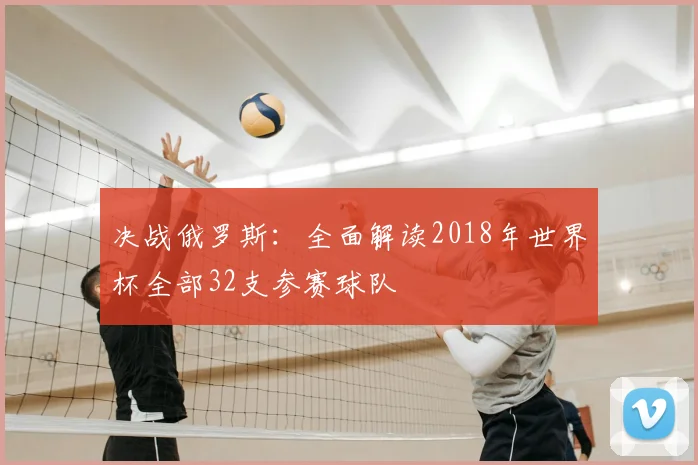 决战俄罗斯：全面解读2018年世界杯全部32支参赛球队