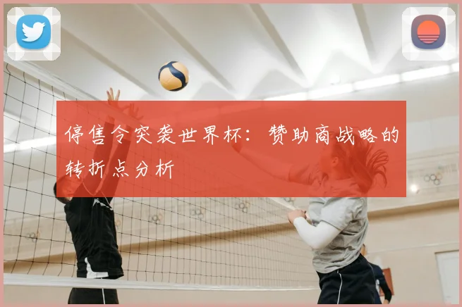 停售令突袭世界杯:赞助商战略的转折点分析