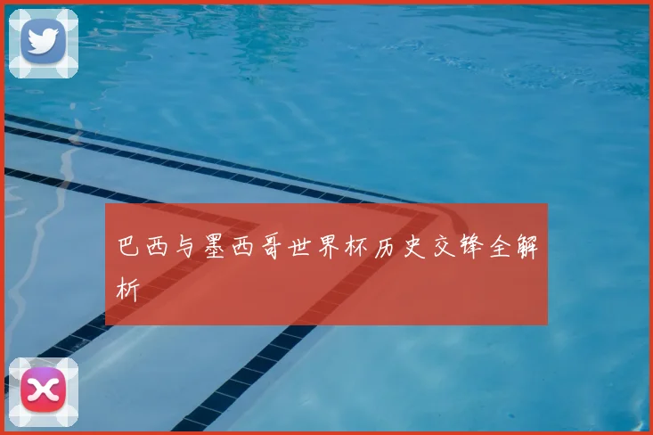 巴西与墨西哥世界杯历史交锋全解析